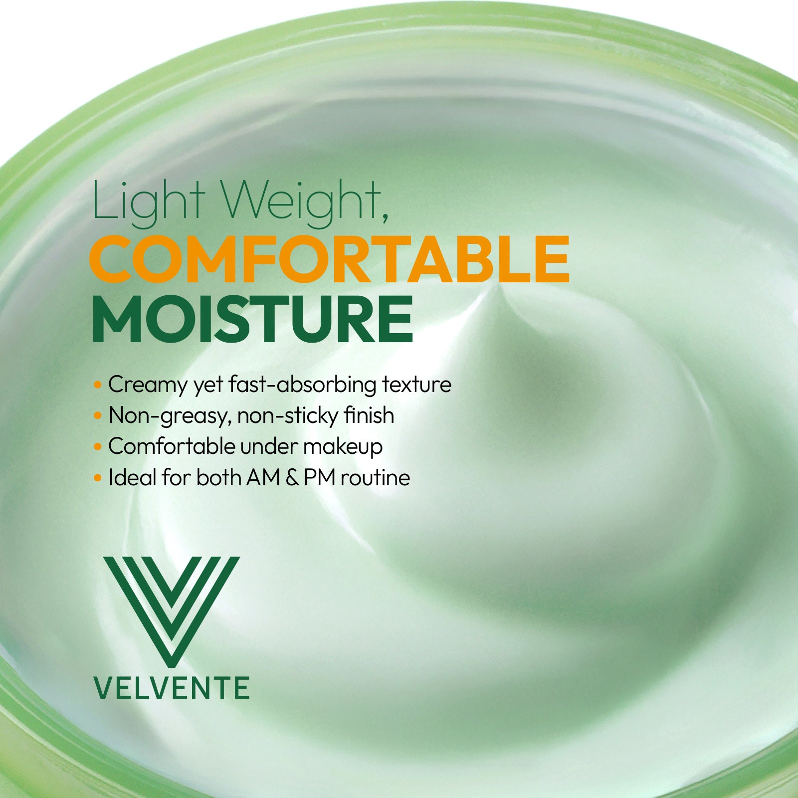 Velvente moisturizer lightweight comfortable moisture creamy yet ast-absorbing texture non-greasy non-sticky finish